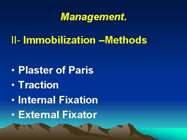 Management. II- Immobilization –Methods • • Plaster of Paris Traction Internal Fixation External Fixator
