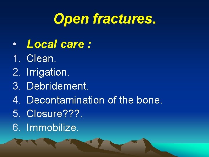 Open fractures. • Local care : 1. 2. 3. 4. 5. 6. Clean. Irrigation.