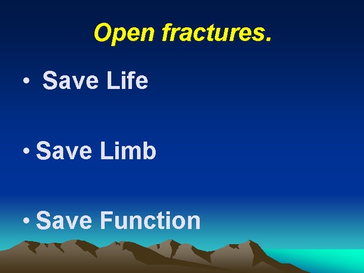 Open fractures. • Save Life • Save Limb • Save Function 