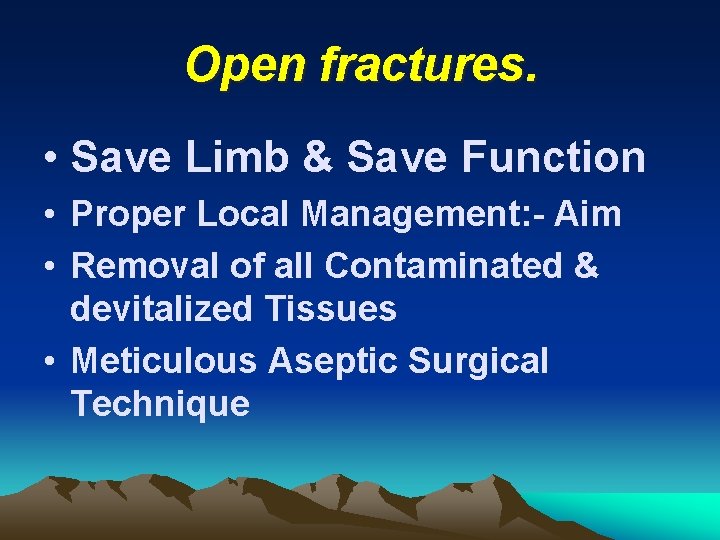 Open fractures. • Save Limb & Save Function • Proper Local Management: - Aim