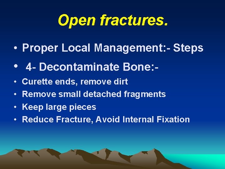 Open fractures. • Proper Local Management: - Steps • 4 - Decontaminate Bone: •