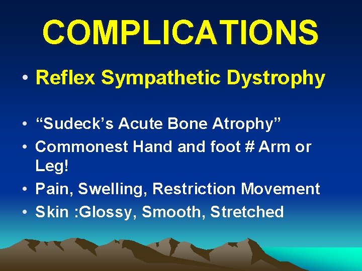 COMPLICATIONS • Reflex Sympathetic Dystrophy • “Sudeck’s Acute Bone Atrophy” • Commonest Hand foot