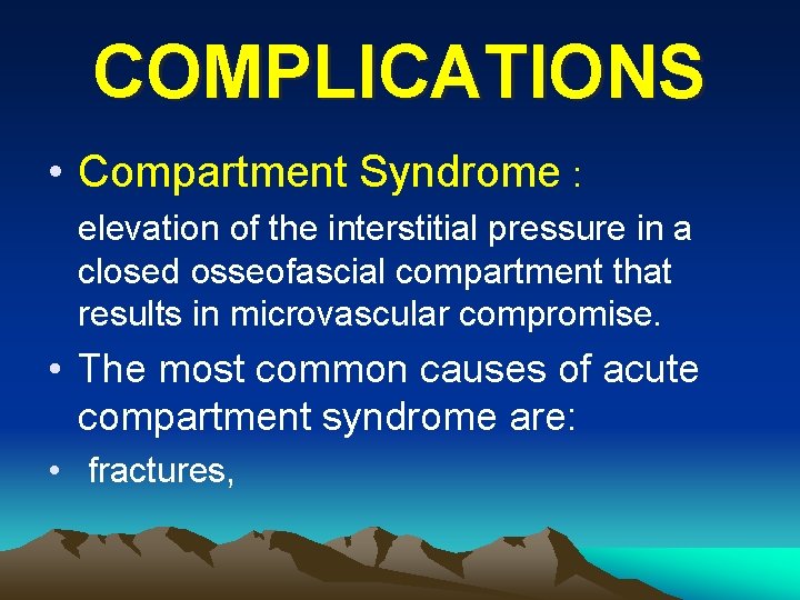 COMPLICATIONS • Compartment Syndrome : elevation of the interstitial pressure in a closed osseofascial