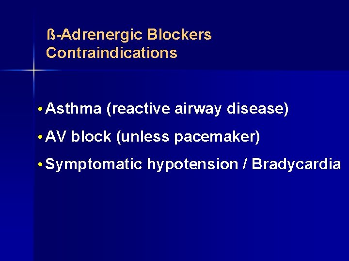 ß-Adrenergic Blockers Contraindications • Asthma (reactive airway disease) • AV block (unless pacemaker) •