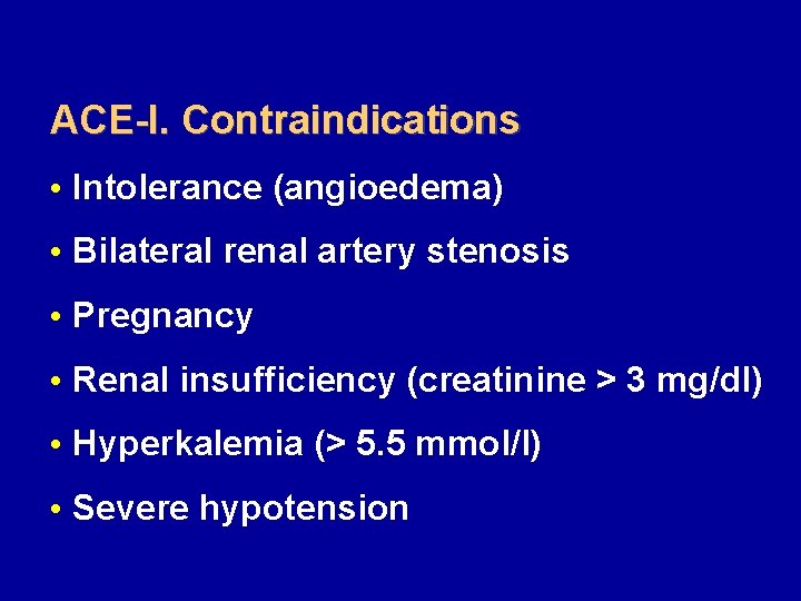 ACE-I. Contraindications • Intolerance (angioedema) • Bilateral renal artery stenosis • Pregnancy • Renal