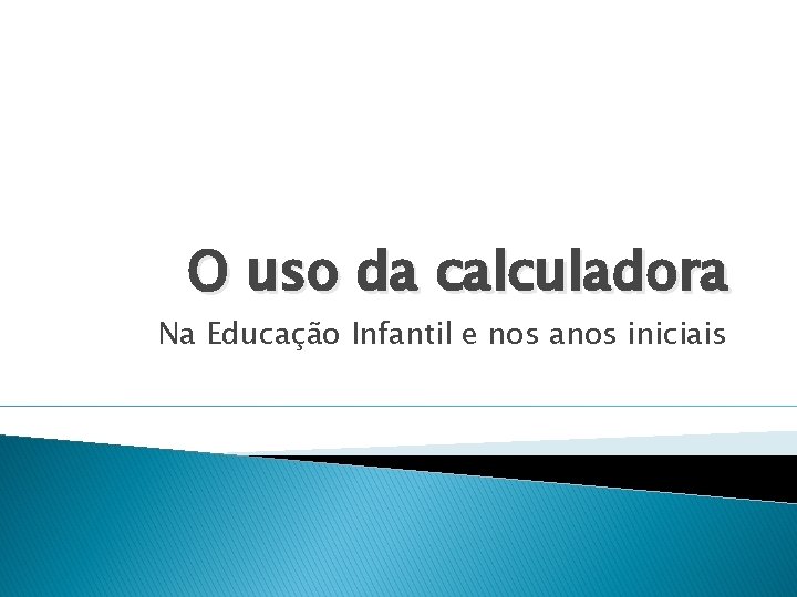 O uso da calculadora Na Educação Infantil e nos anos iniciais 