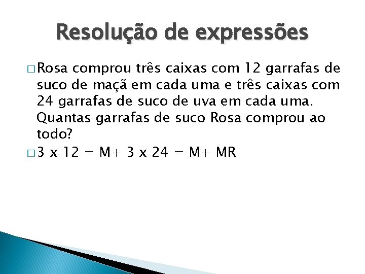 Resolução de expressões � Rosa comprou três caixas com 12 garrafas de suco de