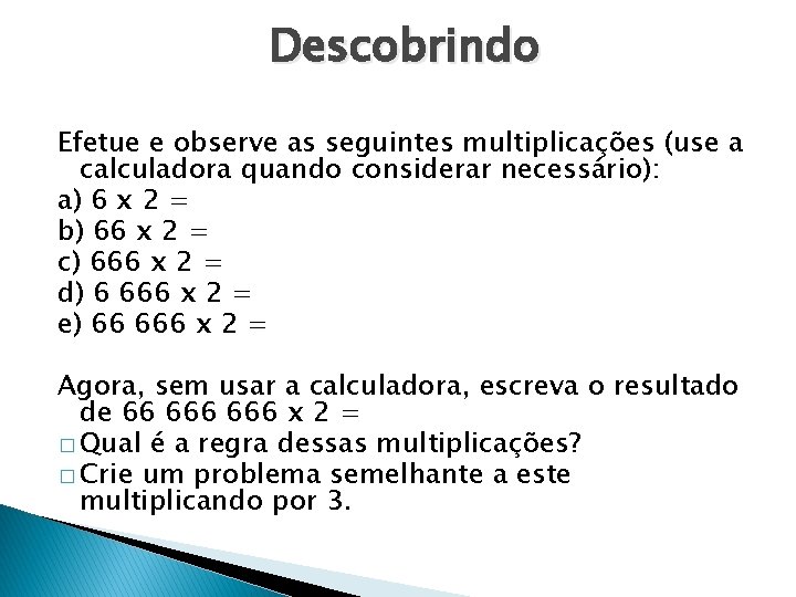 Descobrindo Efetue e observe as seguintes multiplicações (use a calculadora quando considerar necessário): a)