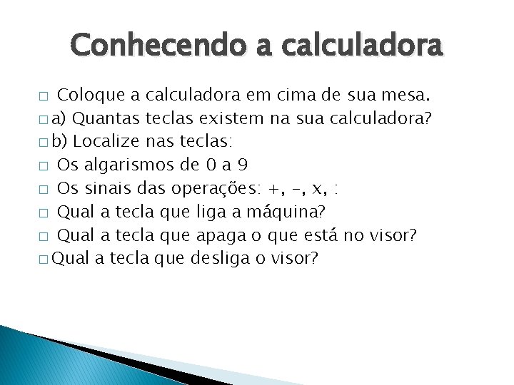 Conhecendo a calculadora Coloque a calculadora em cima de sua mesa. � a) Quantas