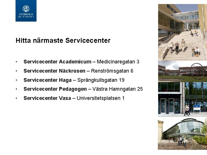 Hitta närmaste Servicecenter • Servicecenter Academicum – Medicinaregatan 3 • Servicecenter Näckrosen – Renströmsgatan