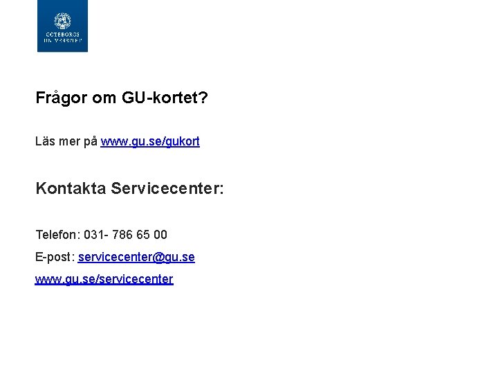 Frågor om GU-kortet? Läs mer på www. gu. se/gukort Kontakta Servicecenter: Telefon: 031 -