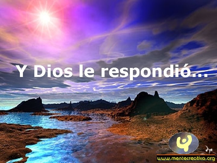 Y Dios le respondió. . . 