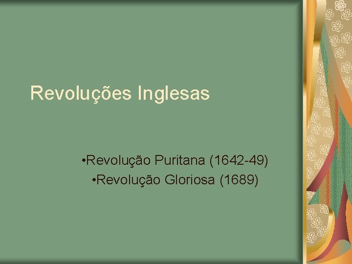 Revoluções Inglesas • Revolução Puritana (1642 -49) • Revolução Gloriosa (1689) 