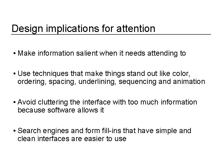 Design implications for attention • Make information salient when it needs attending to •