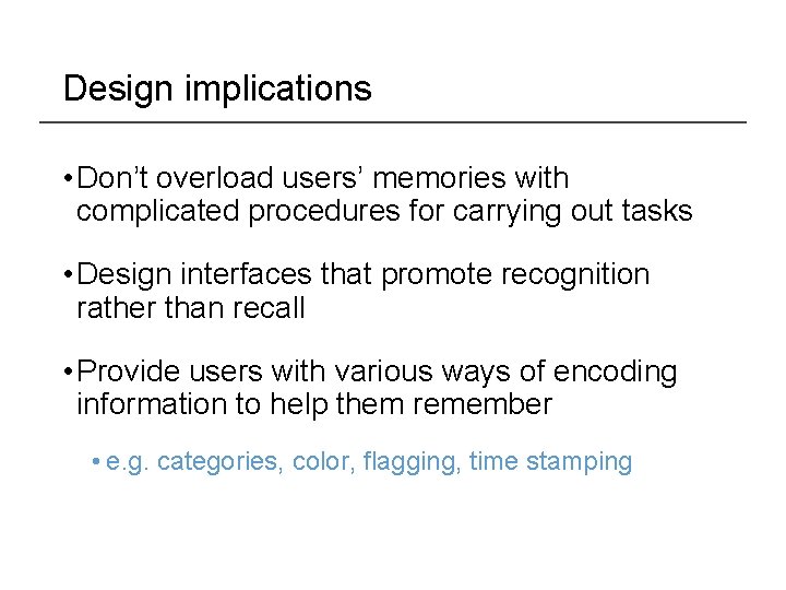 Design implications • Don’t overload users’ memories with complicated procedures for carrying out tasks