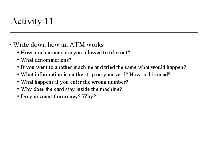 Activity 11 • Write down how an ATM works • • How much money