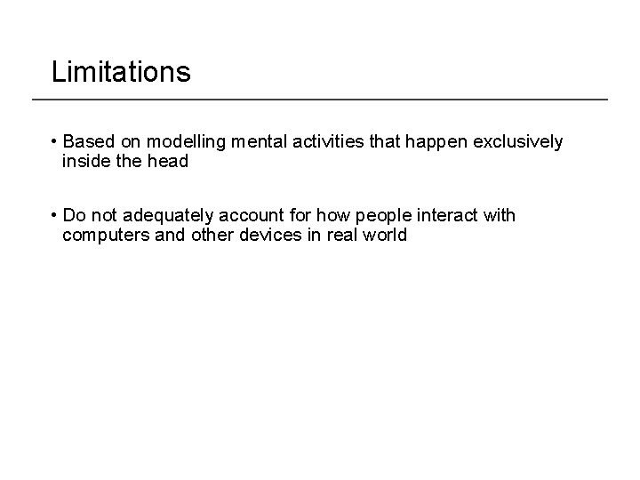 Limitations • Based on modelling mental activities that happen exclusively inside the head •