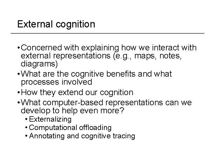 External cognition • Concerned with explaining how we interact with external representations (e. g.