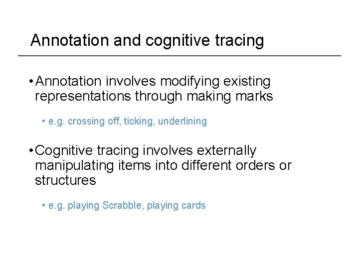 Annotation and cognitive tracing • Annotation involves modifying existing representations through making marks •