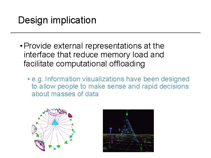 Design implication • Provide external representations at the interface that reduce memory load and