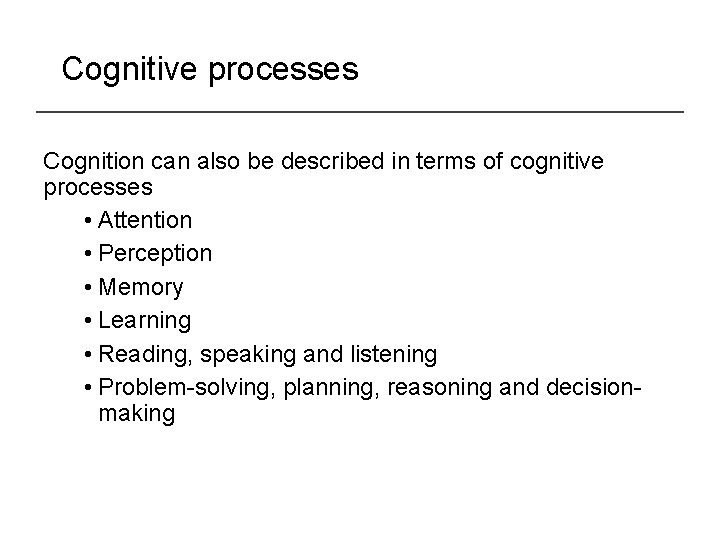 Cognitive processes Cognition can also be described in terms of cognitive processes • Attention