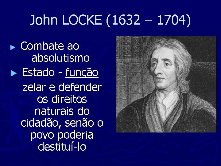 John LOCKE (1632 – 1704) Combate ao absolutismo ► Estado - função zelar e