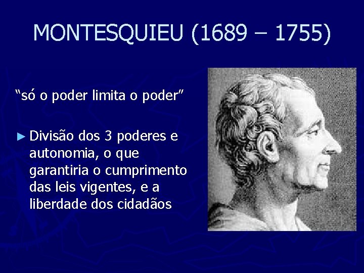 MONTESQUIEU (1689 – 1755) “só o poder limita o poder” ► Divisão dos 3