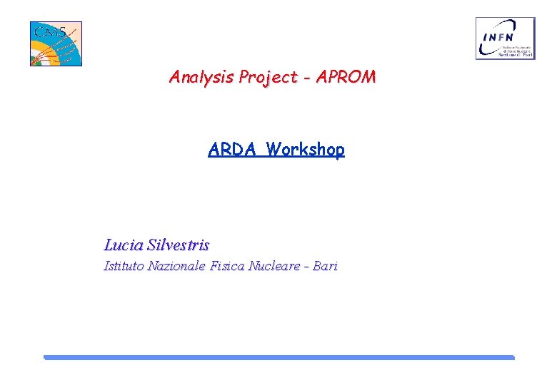 Analysis Project - APROM ARDA Workshop Lucia Silvestris Istituto Nazionale Fisica Nucleare - Bari