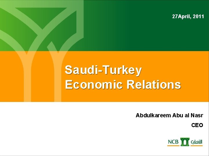 27 April, 2011 Saudi-Turkey Economic Relations Abdulkareem Abu al Nasr CEO 