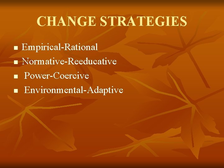 CHANGE STRATEGIES n n Empirical-Rational Normative-Reeducative Power-Coercive Environmental-Adaptive 