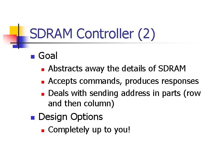 SDRAM Controller (2) n Goal n n Abstracts away the details of SDRAM Accepts