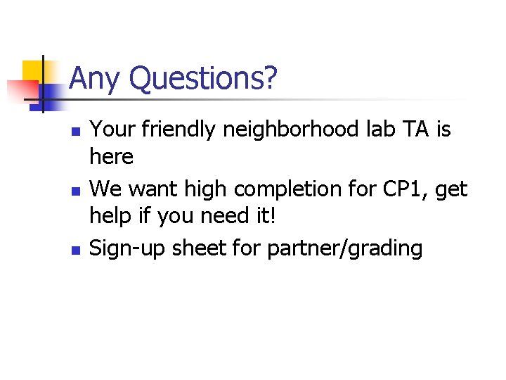 Any Questions? n n n Your friendly neighborhood lab TA is here We want