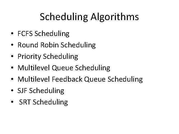 Scheduling Algorithms • • FCFS Scheduling Round Robin Scheduling Priority Scheduling Multilevel Queue Scheduling