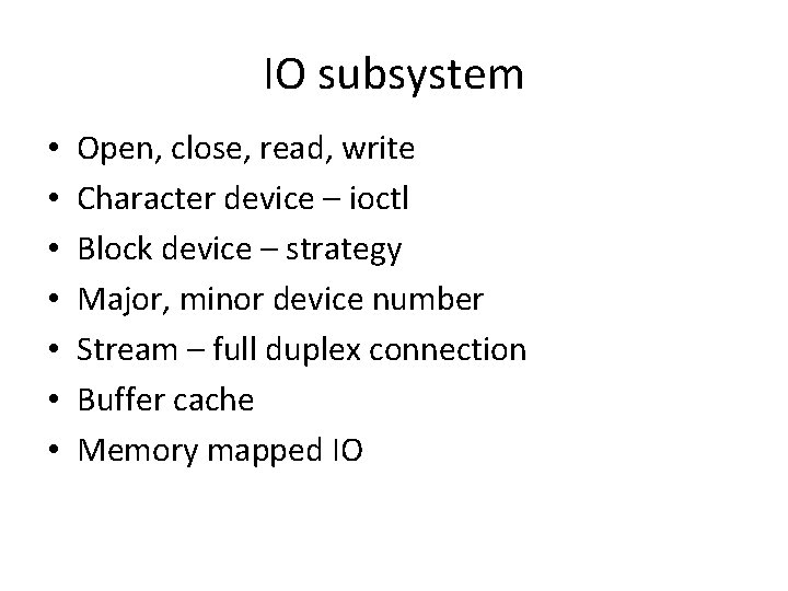 IO subsystem • • Open, close, read, write Character device – ioctl Block device