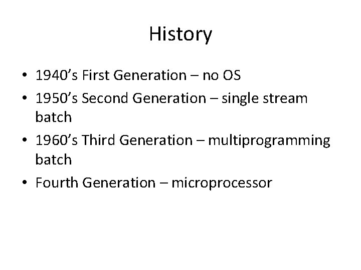 History • 1940’s First Generation – no OS • 1950’s Second Generation – single