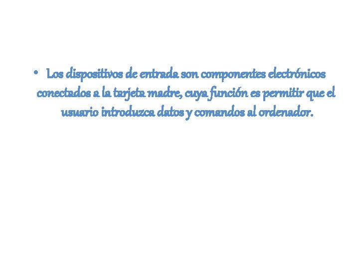  • Los dispositivos de entrada son componentes electrónicos conectados a la tarjeta madre,