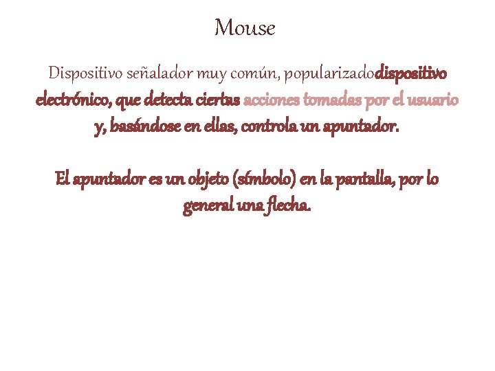 Mouse Dispositivo señalador muy común, popularizadodispositivo electrónico, que detecta ciertas acciones tomadas por el