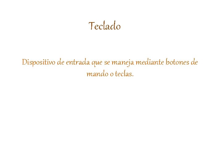 Teclado Dispositivo de entrada que se maneja mediante botones de mando o teclas. 