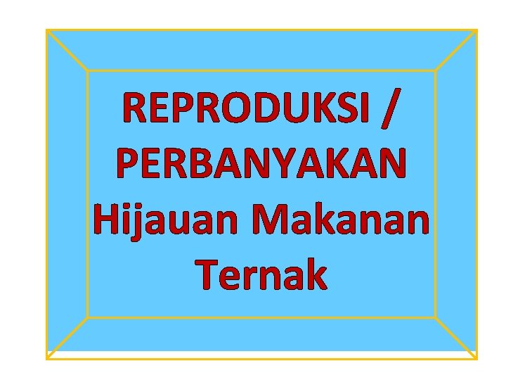 REPRODUKSI / PERBANYAKAN Hijauan Makanan Ternak 