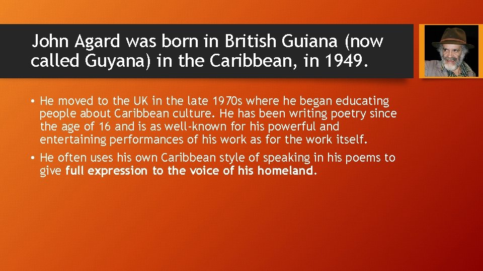 John Agard was born in British Guiana (now called Guyana) in the Caribbean, in