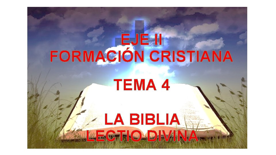 EJE II FORMACIÓN CRISTIANA TEMA 4 LA BIBLIA LECTIO DIVINA 