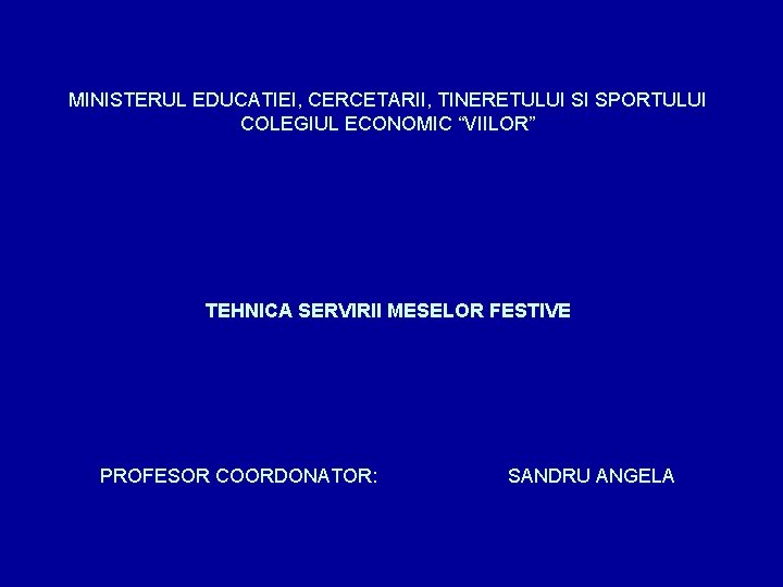 MINISTERUL EDUCATIEI, CERCETARII, TINERETULUI SI SPORTULUI COLEGIUL ECONOMIC “VIILOR” TEHNICA SERVIRII MESELOR FESTIVE PROFESOR