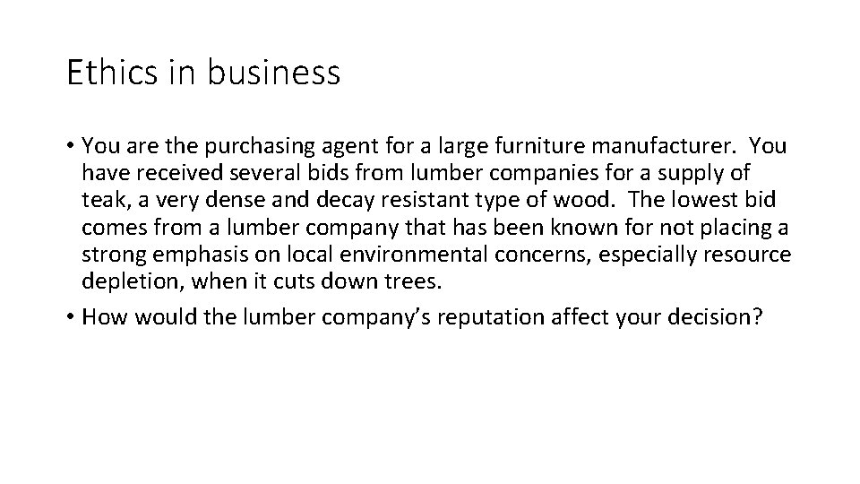 Ethics in business • You are the purchasing agent for a large furniture manufacturer.