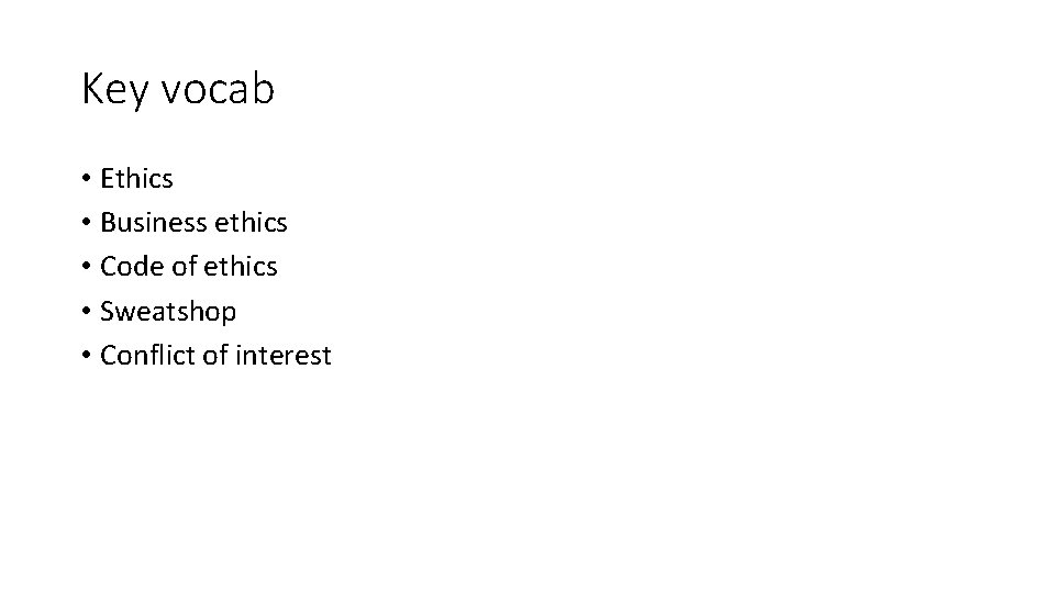 Key vocab • Ethics • Business ethics • Code of ethics • Sweatshop •