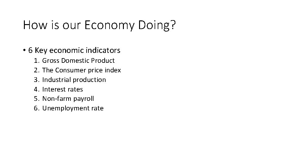 How is our Economy Doing? • 6 Key economic indicators 1. 2. 3. 4.