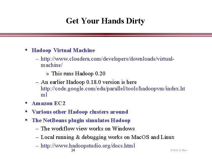 Get Your Hands Dirty • Hadoop Virtual Machine – http: //www. cloudera. com/developers/downloads/virtualmachine/ »