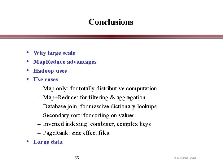 Conclusions • • • Why large scale Map. Reduce advantages Hadoop uses Use cases