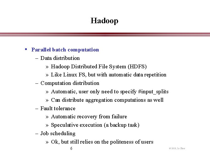 Hadoop • Parallel batch computation – Data distribution » Hadoop Distributed File System (HDFS)