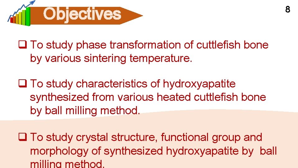 Objectives q To study phase transformation of cuttlefish bone by various sintering temperature. q