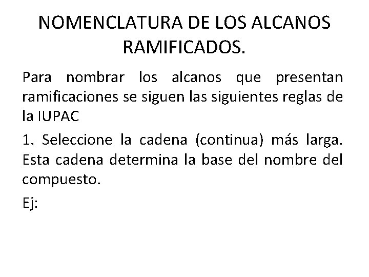 NOMENCLATURA DE LOS ALCANOS RAMIFICADOS. Para nombrar los alcanos que presentan ramificaciones se siguen